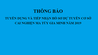 Thông báo về việc tuyển dụng và tiếp nhận hồ sơ dự tuyển viên chức Cơ sở cai nghiện ma túy Gia Minh năm 2019